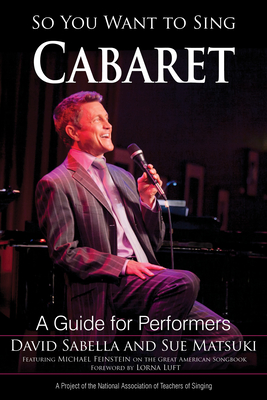 So You Want to Sing Cabaret: A Guide for Performers - Sabella, David, and Matsuki, Sue, and Luft, Lorna (Foreword by)