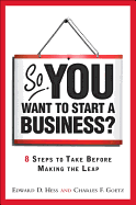 So, You Want to Start a Business?: 8 Steps to Take Before Making the Leap