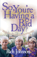 So, You're Having a Bad Day?: How to Put a Smile on Yourself and Your Kids - Johnson, Rich