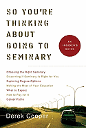 So You're Thinking about Going to Seminary: An Insider's Guide to Seminary