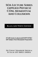 SOA Lecture Series (Applied Physics) COM, Momentum And Collisions (Black And White Edition): IIT-JEE (main & advanced)/KVPY/NTSE/SAT Subject Test/Olympiads Preparation