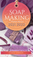 Soap Making Business Startup 2021-2022: Step-by-Step Guide to Start, Grow and Run your Own Home Based Soap Making Business in 30 days with the Most Up-to-Date Information