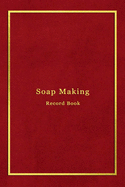 Soap Making Record book: Soapers log book journal for tracking and creating batches, recipies, photos, ratings and candle making progress - Improve your creation skills - Professional red and gold