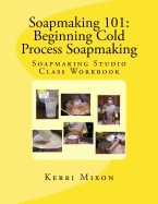 Soapmaking 101: Beginning Cold Process Soapmaking