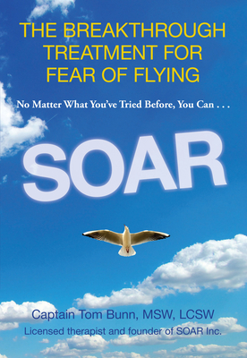 Soar: The Breakthrough Treatment for Fear of Flying - Bunn, Tom, MSW, LCSW