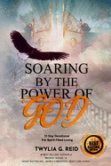 Soaring by the Power of God: 31 Day Devotional For Spirit Filled Living