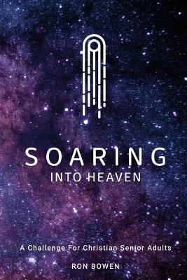 Soaring Into Heaven: A Challenge For Christian Senior Adults - Bowen, Ron