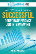 SoaringME The Ultimate Guide to Successful Corporate Finance Job Interviewing
