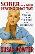 Sober and Staying That Way: The Missing Link in the Cure for Alcoholism - Powter, Susan