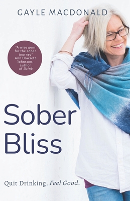 Sober Bliss: Quit Drinking. Feel Good. - MacDonald, Gayle