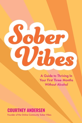 Sober Vibes: A Guide to Thriving in Your First Three Months Without Alcohol - Andersen, Courtney