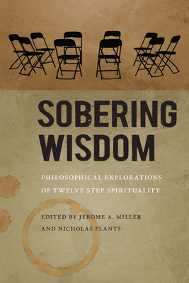 Sobering Wisdom: Philosophical Explorations of Twelve Step Spirituality - Miller, Jerome A. (Editor)
