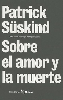 Sobre el Amor y la Muerte - Suskind, Patrick, and Saenz, Miguel (Translated by)