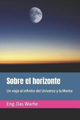 Sobre el horizonte: Un viaje al infinito del Universo y la Mente - Warhe, Eng Das