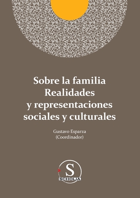 Sobre la familia realidades y representaciones sociales y culturales - Esparza Urza, Gustavo Adolfo, and Fernndez de Castro, Javier, and Zamora Lim?n, Daniela