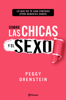 Sobre Las Chicas Y El Sexo: Lo Que No Te Han Contado (Pero Deber?as Saber) - Orenstein, Peggy