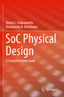 SoC Physical Design: A Comprehensive Guide - Chakravarthi, Veena S., and Koteshwar, Shivananda R.