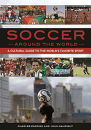 Soccer Around the World: A Cultural Guide to the World's Favorite Sport