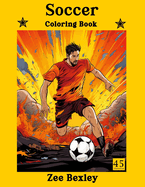 Soccer Coloring Book: Realistic Images of Soccer Players to Color Call It Soccer or Football - There Are 45 Amazing Illustrations Sport Gift Idea Boys Men Creative Relaxation and Stress Relief, Adults & Teens