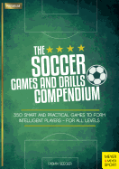 Soccer Games and Drills Compendium: 35 Smart and Practical Games to Form Intelligent Players - for All Ages