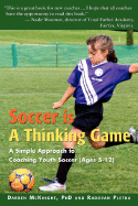 Soccer Is a Thinking Game: A Simple Approach to Coaching Youth Soccer (Ages 5-12)