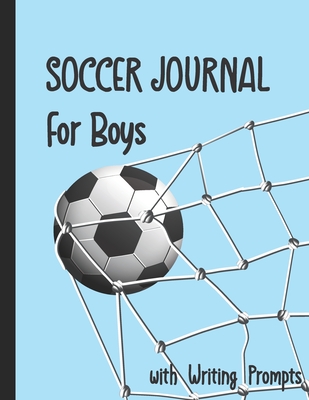 Soccer Journal for Boys with Writing Prompts: Practice Games Log Book Tracker and Wide Ruled Paper - Gift Ideas, Soccer