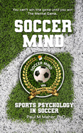 Soccer Mind: Unlock Your Soccer Potential with Sports Psychology: Conquer the Pitch: An in-depth soccer book that gives you mental training, through sports psychology, to improve your soccer game. Used by Premier League football and Major League Soccer.
