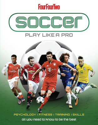 Soccer: Play Like a Pro: All You Need to Know to Be the Best - Peel, Dan (Editor), and Ratna, Hitesh (Editor)