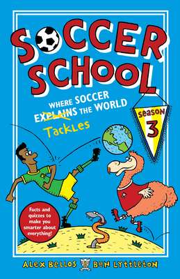 Soccer School Season 3: Where Soccer Explains (Tackles) the World - Bellos, Alex, and Lyttleton, Ben