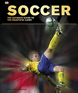 Soccer: The Ultimate Guide - Cloake, Martin, and Dakin, Glenn, and Powley, Adam