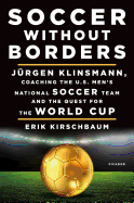 Soccer Without Borders: Jrgen Klinsmann, Coaching the U.S. Men's National Soccer Team and the Quest for the World Cup