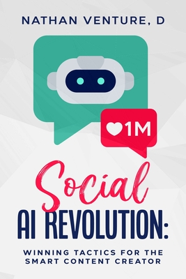 Social AI Revolution: Winning Tactics for the Smart Content Creator - Venture, D Nathan