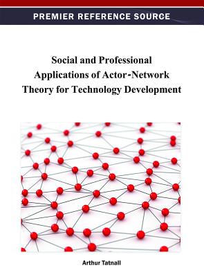Social and Professional Applications of Actor-Network Theory for Technology Development - Tatnall, Arthur (Editor)