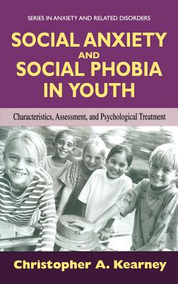 Social Anxiety and Social Phobia in Youth: Characteristics, Assessment, and Psychological Treatment - Kearney, Christopher