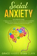 Social Anxiety: The Complete Guide to Talk to anyone, Improve Your Social Skills and Conversation Abilities. Anxiety solution and Confidence by Mastering Emotional Intelligence to Overcome Shyness.