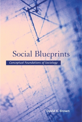 Social Blueprints: Conceptual Foundations of Sociology - Brown, David K