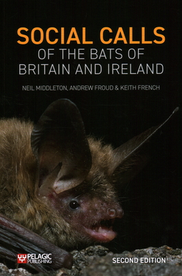 Social Calls of the Bats of Britain and Ireland: Expanded and Revised Second Edition - Middleton, Neil, and Froud, Andrew, and French, Keith