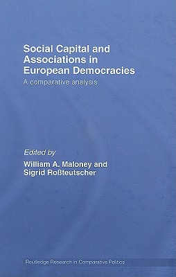 Social Capital and Associations in European Democracies: A Comparative Analysis - Maloney, William A (Editor), and Rossteutscher, Sigrid (Editor)