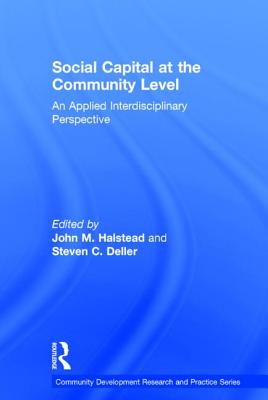 Social Capital at the Community Level: An Applied Interdisciplinary Perspective - Halstead, John M (Editor), and Deller, Steven C (Editor)