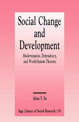 Social Change and Development: Modernization, Dependency and World-System Theories - So, Alvin Y