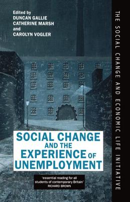 Social Change and the Experience of Unemployment - Gallie, Duncan (Editor), and Marsh, Catherine (Editor), and Vogler, Carolyn (Editor)