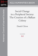 Social Change in a Peripheral Society: The Creation of a Balkan Colony