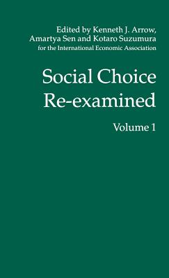 Social Choice Re-Examined: Volume 1: Proceedings of the Iea Conference Held at Schloss Hernstein, Berndorf, Near Vienna, Austria - Sen, A (Editor), and Suzumura, Kotaro, and Arrow, K (Editor)