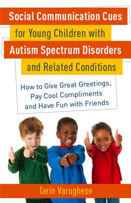 Social Communication Cues for Young Children with Autism Spectrum Disorders and Related Conditions: How to Give Great Greetings, Pay Cool Compliments and Have Fun with Friends - Varughese, Tarin