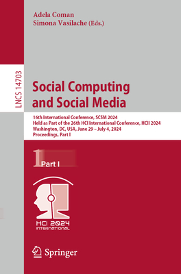 Social Computing and Social Media: 16th International Conference, SCSM 2024, Held as Part of the 26th HCI International Conference, HCII 2024, Washington, DC, USA, June 29-July 4, 2024, Proceedings, Part I - Coman, Adela (Editor), and Vasilache, Simona (Editor)