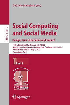 Social Computing and Social Media: Design, User Experience and Impact: 14th International Conference, SCSM 2022, Held as Part of the 24th HCI International Conference, HCII 2022, Virtual Event, June 26 - July 1, 2022, Proceedings, Part I - Meiselwitz, Gabriele (Editor)