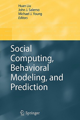 Social Computing, Behavioral Modeling, and Prediction - Liu, Huan (Editor), and Salerno, John (Editor), and Young, Michael J (Editor)