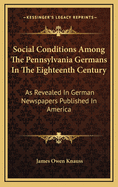 Social Conditions Among the Pennsylvania Germans in the Eighteenth Century: As Revealed in German Newspapers Published in America