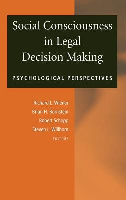 Social Consciousness in Legal Decision Making: Psychological Perspectives - Wiener, Richard L (Editor), and Bornstein, Brian H (Editor), and Schopp, Robert (Editor)