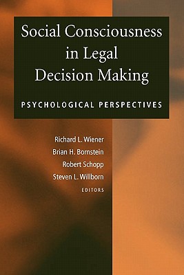 Social Consciousness in Legal Decision Making: Psychological Perspectives - Wiener, Richard L (Editor), and Bornstein, Brian H (Editor), and Schopp, Robert (Editor)
